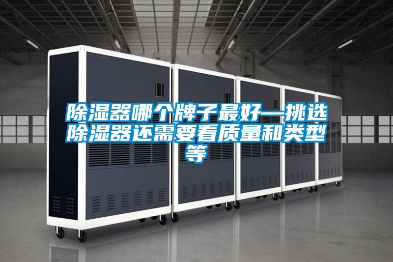 除濕器哪個(gè)牌子最好—挑選除濕器還需要看質(zhì)量和類型等