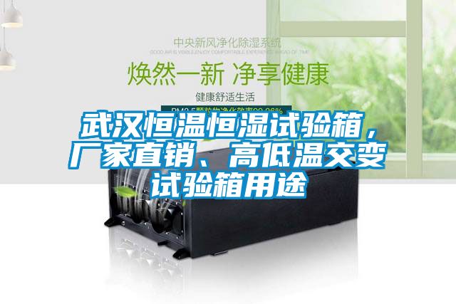 武漢恒溫恒濕試驗箱，廠家直銷、高低溫交變試驗箱用途