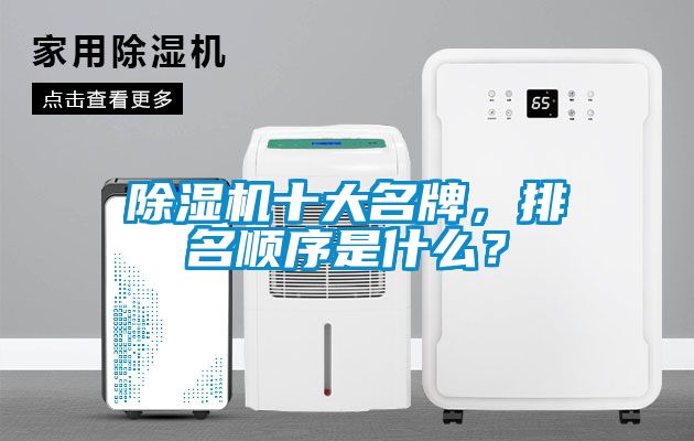 除濕機十大名牌，排名順序是什么？