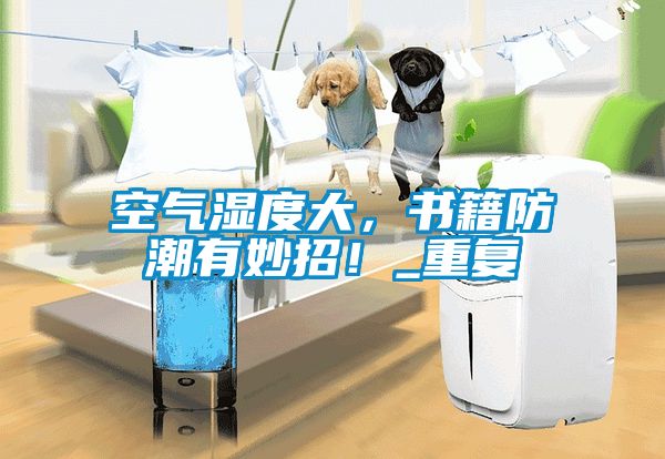空氣濕度大，書籍防潮有妙招！_重復