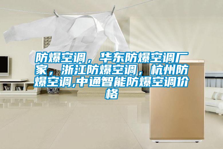 防爆空調，華東防爆空調廠家，浙江防爆空調，杭州防爆空調,中通智能防爆空調價格