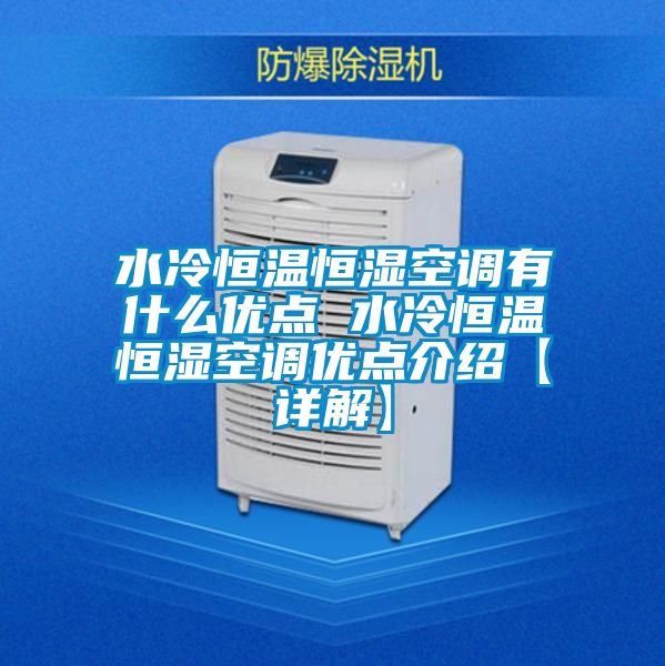 水冷恒溫恒濕空調有什么優點 水冷恒溫恒濕空調優點介紹【詳解】