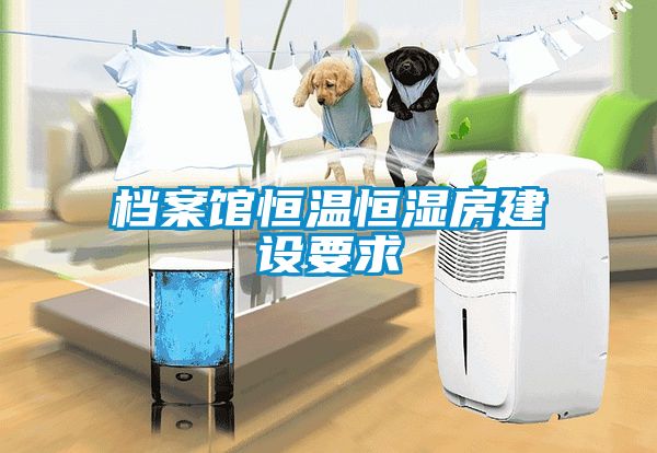 檔案館恒溫恒濕房建設要求