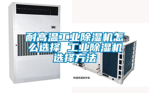 耐高溫工業除濕機怎么選擇 工業除濕機選擇方法