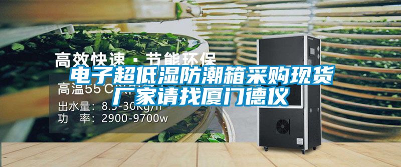 電子超低濕防潮箱采購(gòu)現(xiàn)貨廠家請(qǐng)找廈門德儀