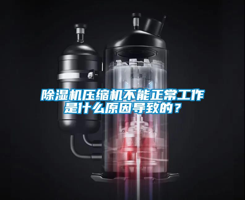 除濕機壓縮機不能正常工作是什么原因導致的？