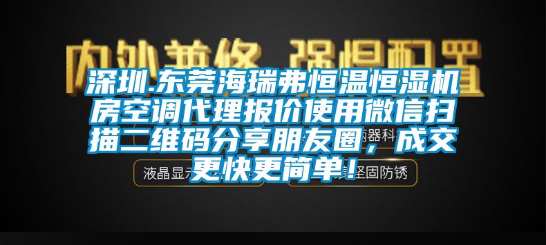 深圳.東莞海瑞弗恒溫恒濕機房空調代理報價使用微信掃描二維碼分享朋友圈，成交更快更簡單！