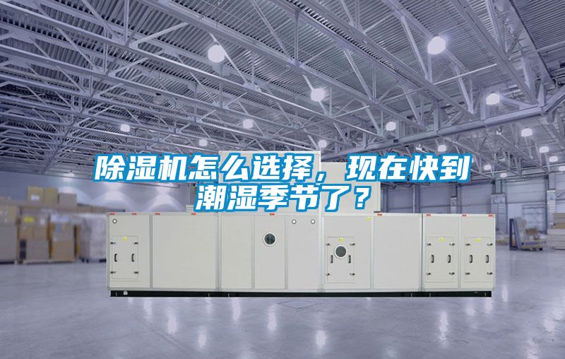 除濕機怎么選擇，現在快到潮濕季節了？