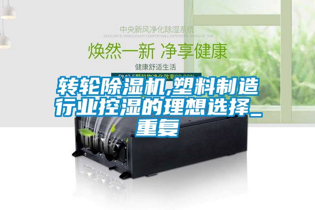 轉輪除濕機,塑料制造行業控濕的理想選擇_重復