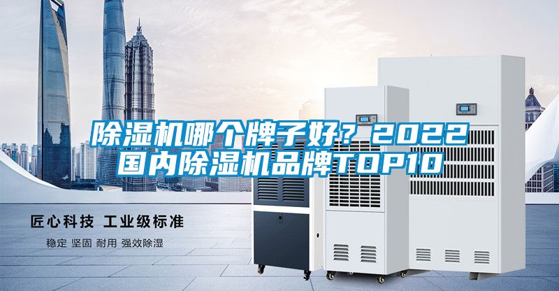 除濕機(jī)哪個(gè)牌子好？2022國(guó)內(nèi)除濕機(jī)品牌TOP10