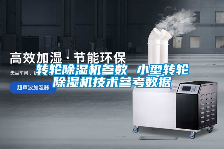 轉(zhuǎn)輪除濕機參數(shù) 小型轉(zhuǎn)輪除濕機技術(shù)參考數(shù)據(jù)