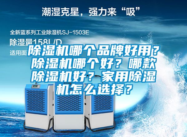 除濕機(jī)哪個(gè)品牌好用？除濕機(jī)哪個(gè)好？哪款除濕機(jī)好？家用除濕機(jī)怎么選擇？
