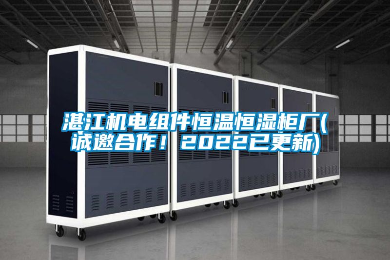 湛江機電組件恒溫恒濕柜廠(誠邀合作！2022已更新)