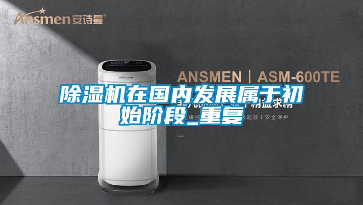 除濕機在國內發展屬于初始階段_重復
