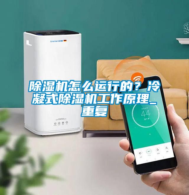 除濕機(jī)怎么運(yùn)行的？冷凝式除濕機(jī)工作原理_重復(fù)