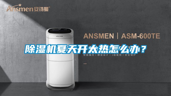 除濕機夏天開太熱怎么辦？