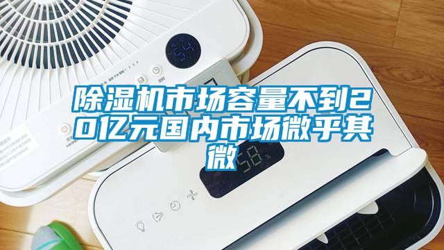 除濕機市場容量不到20億元國內市場微乎其微