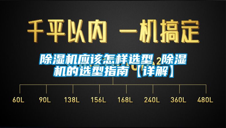 除濕機(jī)應(yīng)該怎樣選型 除濕機(jī)的選型指南【詳解】