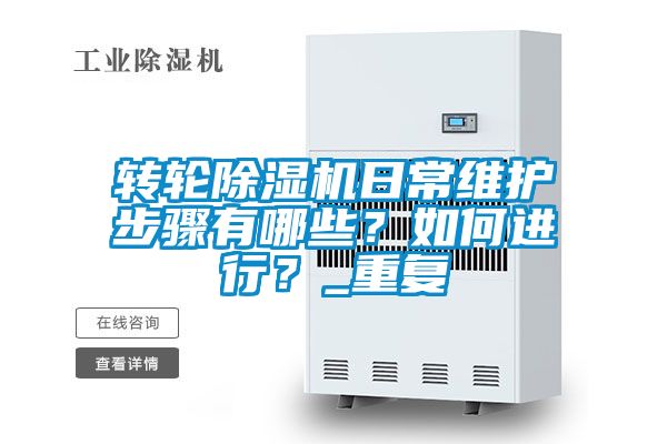 轉輪除濕機日常維護步驟有哪些？如何進行？_重復