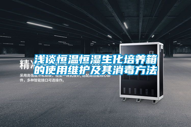 淺談恒溫恒濕生化培養箱的使用維護及其消毒方法