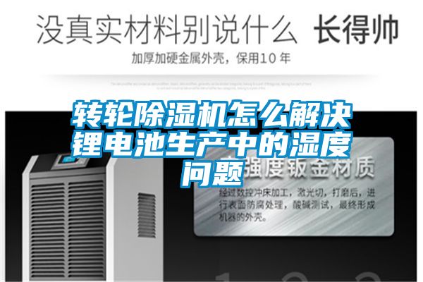 轉輪除濕機怎么解決鋰電池生產中的濕度問題