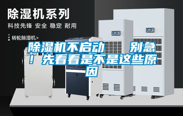 除濕機不啟動   別急！先看看是不是這些原因
