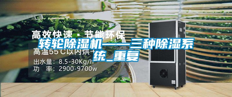轉輪除濕機——三種除濕系統_重復