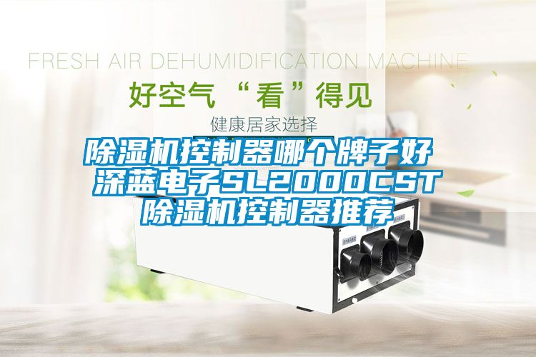 除濕機(jī)控制器哪個(gè)牌子好 深藍(lán)電子SL2000CST除濕機(jī)控制器推薦