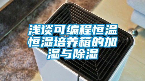 淺談可編程恒溫恒濕培養箱的加濕與除濕