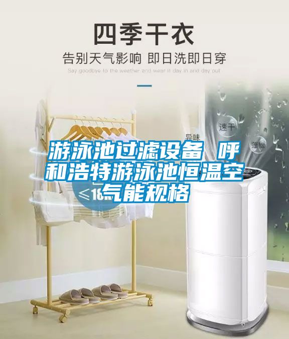 游泳池過(guò)濾設(shè)備 呼和浩特游泳池恒溫空氣能規(guī)格