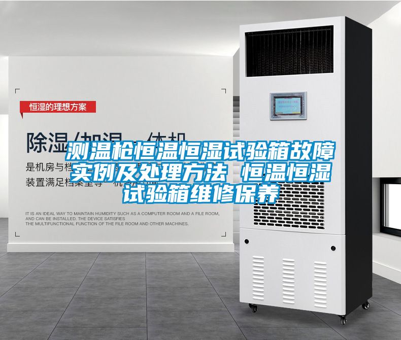測溫槍恒溫恒濕試驗箱故障實例及處理方法 恒溫恒濕試驗箱維修保養