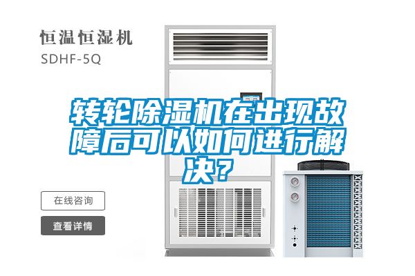 轉輪除濕機在出現故障后可以如何進行解決？