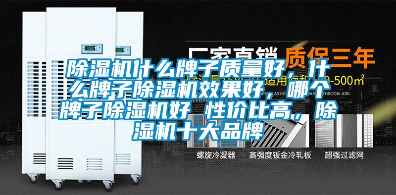 除濕機什么牌子質量好，什么牌子除濕機效果好，哪個牌子除濕機好 性價比高，除濕機十大品牌