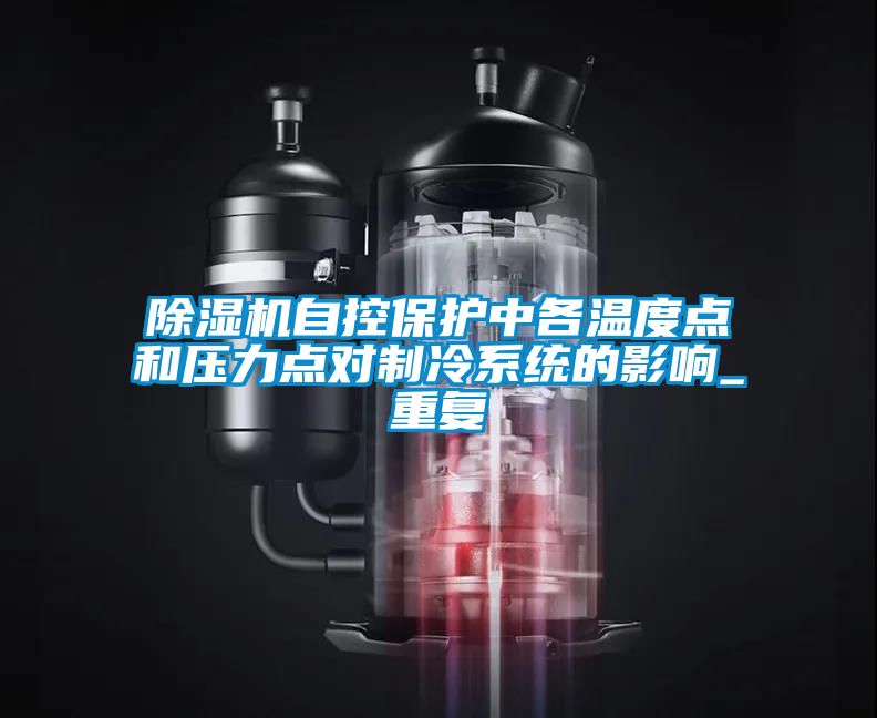 除濕機自控保護中各溫度點和壓力點對制冷系統的影響_重復