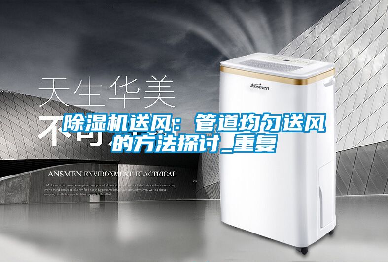 除濕機送風：管道均勻送風的方法探討_重復