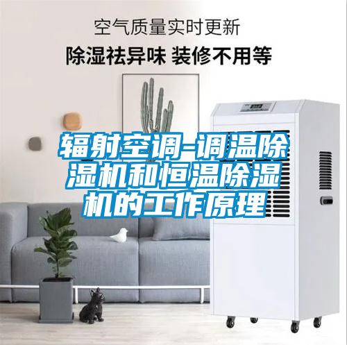 輻射空調-調溫除濕機和恒溫除濕機的工作原理