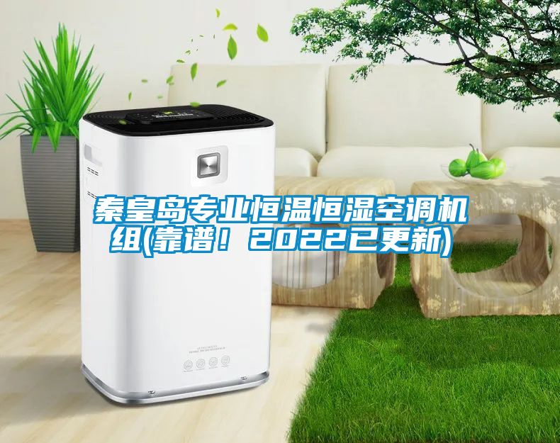秦皇島專業恒溫恒濕空調機組(靠譜！2022已更新)
