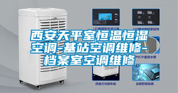 西安天平室恒溫恒濕空調-基站空調維修-檔案室空調維修