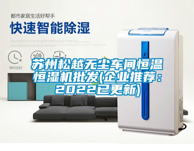蘇州松越無塵車間恒溫恒濕機批發(企業推薦：2022已更新)