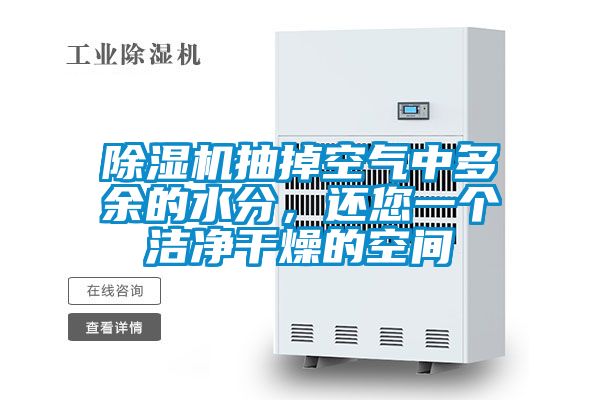 除濕機抽掉空氣中多余的水分，還您一個潔凈干燥的空間