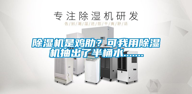 除濕機是雞肋？可我用除濕機抽出了半桶水.......