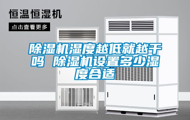除濕機濕度越低就越干嗎 除濕機設置多少濕度合適