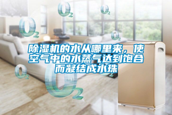 除濕機(jī)的水從哪里來，使空氣中的水蒸氣達(dá)到飽合而凝結(jié)成水珠