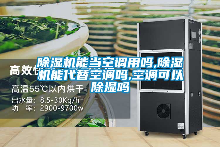 除濕機能當空調用嗎,除濕機能代替空調嗎,空調可以除濕嗎