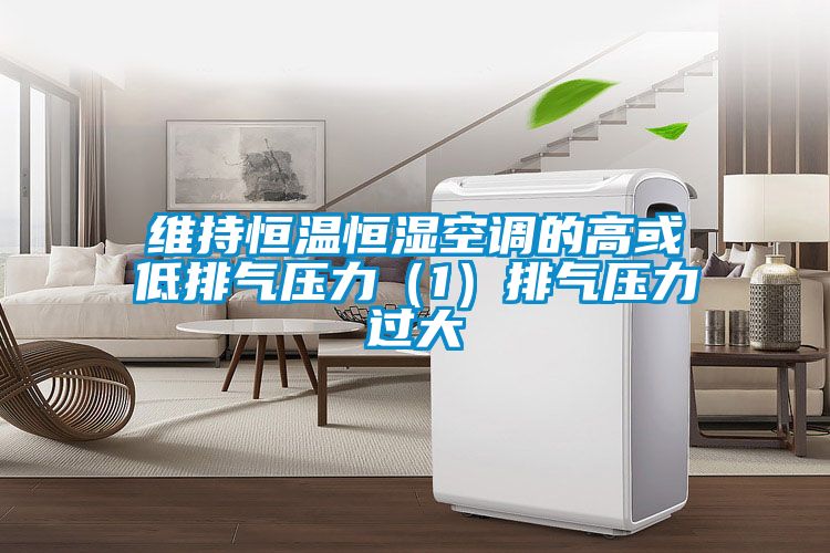 維持恒溫恒濕空調的高或低排氣壓力（1）排氣壓力過大