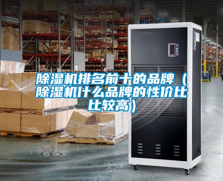 除濕機排名前十的品牌（除濕機什么品牌的性價比比較高）