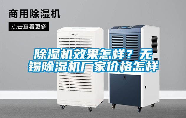 除濕機(jī)效果怎樣？無錫除濕機(jī)廠家價(jià)格怎樣