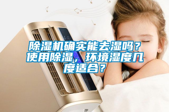 除濕機確實能去濕嗎？使用除濕，環(huán)境濕度幾度適合？