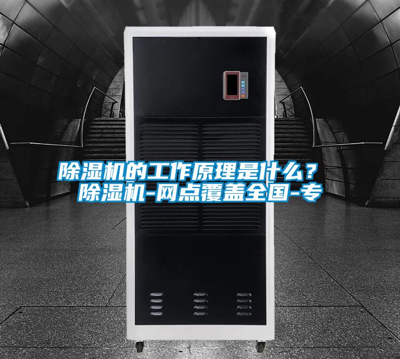 除濕機的工作原理是什么？ 除濕機-網點覆蓋全國-專