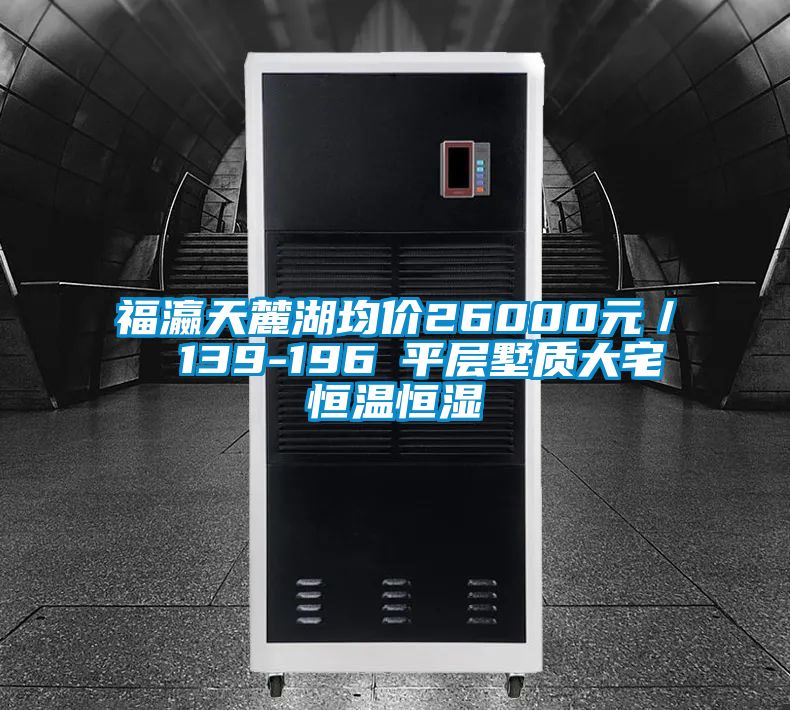 福瀛天麓湖均價26000元／㎡ 139-196㎡平層墅質大宅恒溫恒濕